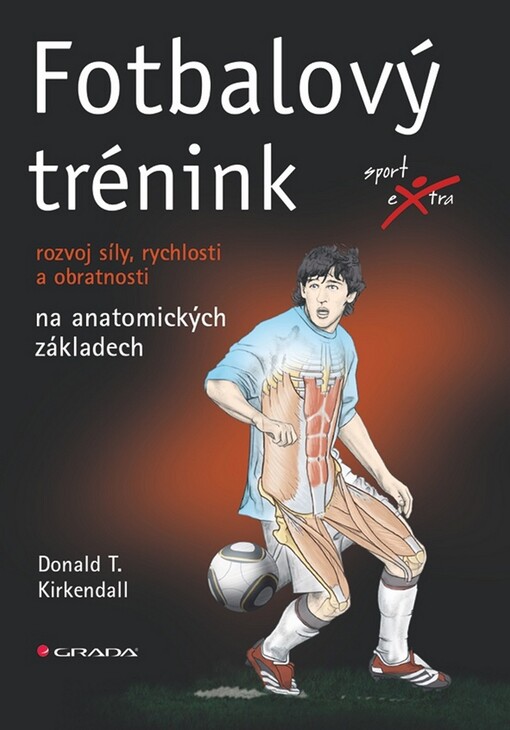 Fotbalový trénink :rozvoj síly, rychlosti a obratnosti na anatomických základech