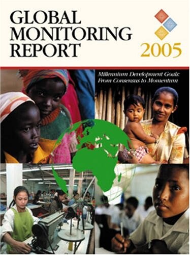 Global monitoring report. 2005, Millennium development goals: from consensus to momentum