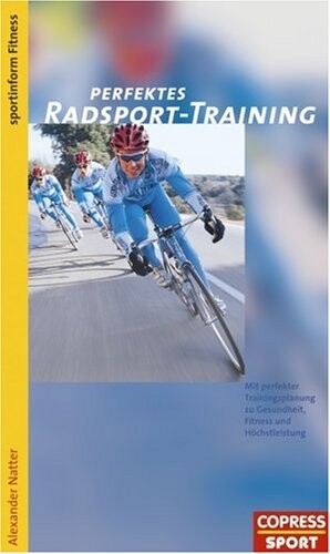 Perfektes Radsport-Training : mit perfekter Trainingsplanung zu Gesundheit, Fitness und Höchstleistung