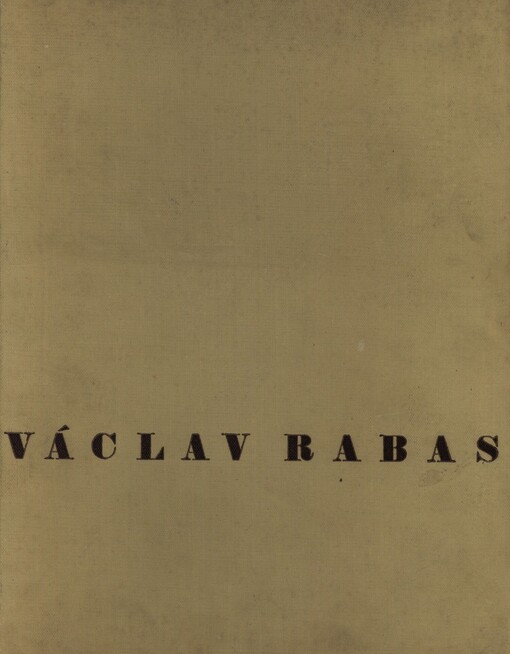 Dílo Václava Rabasa 1908-1941 :soubor obrazů, kreseb a plastik ve výběru Karla Šourka uvedených texty Václava Živce, Karla Čapka, Arne Nováka, Františka Žákavce, Karla Šourka, Václava Nebeského a Oldřicha Stefana