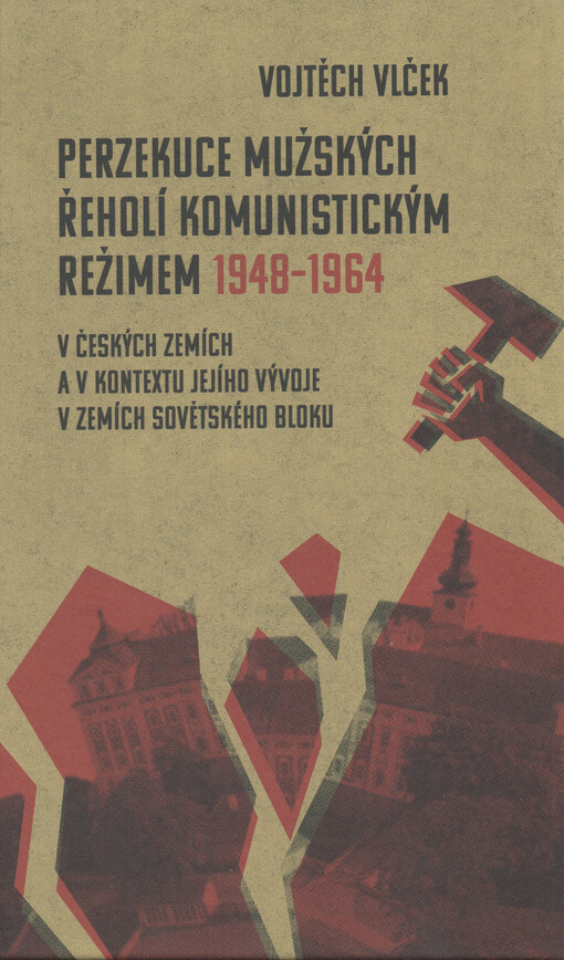 Perzekuce mužských řeholí komunistickým režimem 1948-1964 : v českých zemích a v kontextu jejího vývoje v zemích sovětského bloku