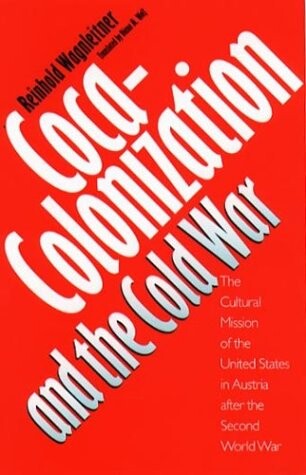Coca-Colonization and the Cold War: The Cultural Mission of the United States in Austria After the Second World War