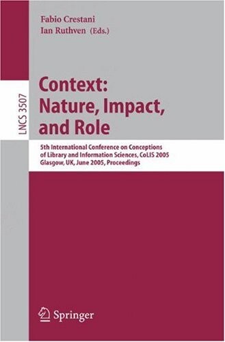 Context : nature, impact, and role : 5th International Conference on Conceptions of Library and Information Sciences, CoLIS 2005, Glasgow, Uk, June 4-8, 2005 : proceedings
