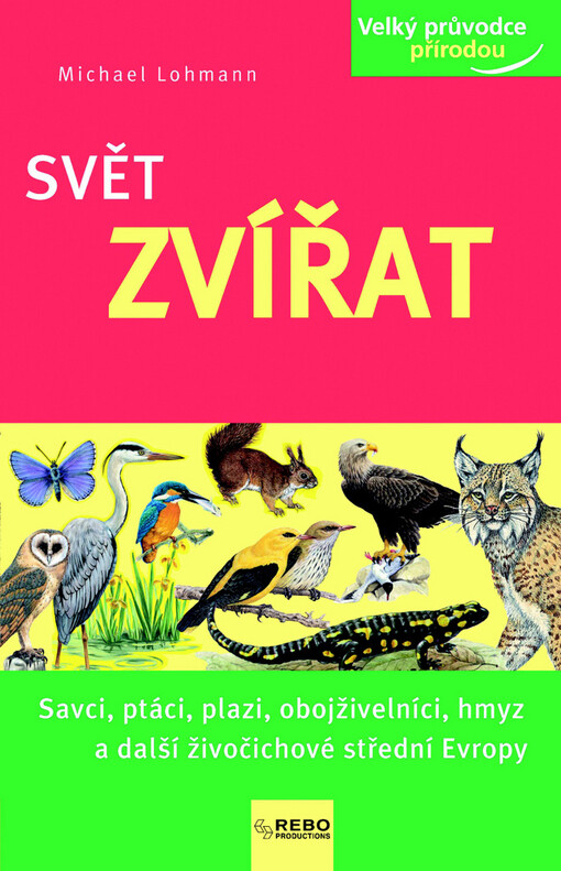 Svět zvířat : savci, ptáci, plazi, obojživelníci, hmyz a další živočichové střední Evropy