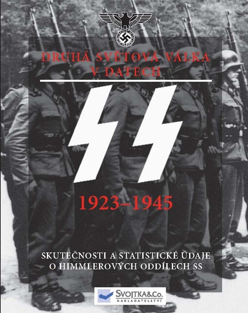 SS 1923-1945: základní skutečnosti a údaje o Himmlerových oddílech SS : 2. světová válka v datech