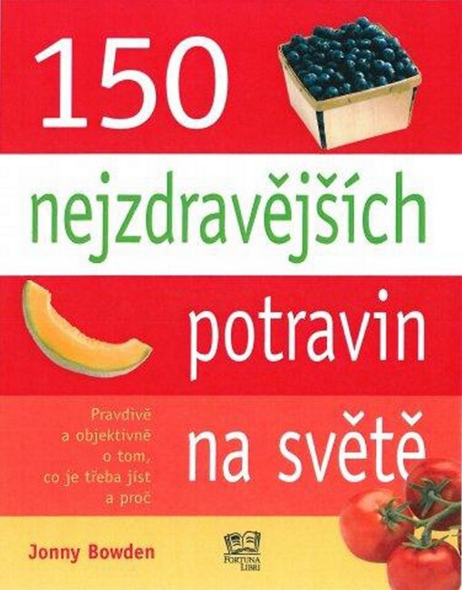 150 nejzdravějších potravin na světě : pravdivě a objektivně o tom, co je třeba jíst a proč