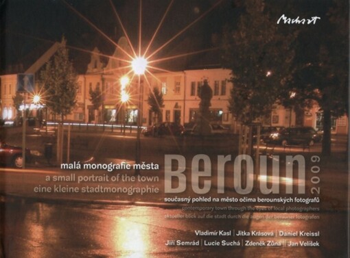 Malá monografie města Beroun : 2009 : současný pohled na město očima berounských fotografů = A small portrait of the town Beroun : 2009 : contemporary town through the eyes of local photographers = Eine kleine Stadtmonographie Beroun : 2009 : aktueller Blick auf die Stadt durch die Augen der berauner Fotografen