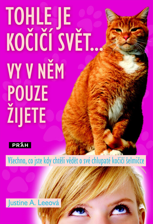 Tohle je kočičí svět-- vy v něm pouze žijete: všechno, co jste kdy chtěli vědět o své chlupaté kočičí šelmičce