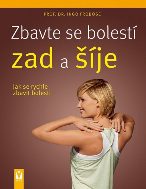 Zbavte se bolestí zad a šíje : jak se rychle zbavit bolesti