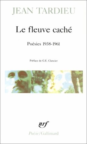 Le Fleuve caché,: Poésies 1938-1961. Accents. Le Témoin invisible. Jours pétrifiés. Monsieur, Monsieur. Une Voix sans personne. Histoires obscures