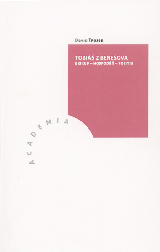 Tobiáš z Benešova : biskup - hospodář - politik