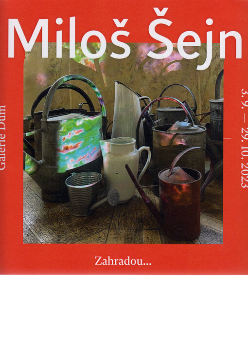 Miloš Šejn : zahradou... : Galerie Dům, 3.9.-29.10.2023