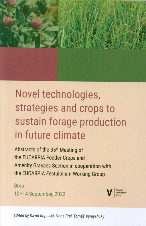 Novel technologies, strategies and crops to sustain forage production in future climate : abstracts of the 35th Meeting of the EUCARPIA fodder crops and amenity grasses section in cooperation with the EUCARPIA Festulolium working group, Brno, 10-14 September, 2023
