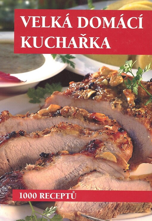 Velká domácí kuchařka: 1000 receptů