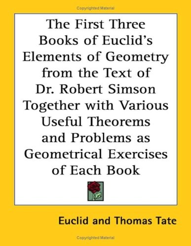 The first three books of Euclid's elements of geometry from the text of Dr. Robert Simson together with various useful theorems and problems as geometrical exercises of each book