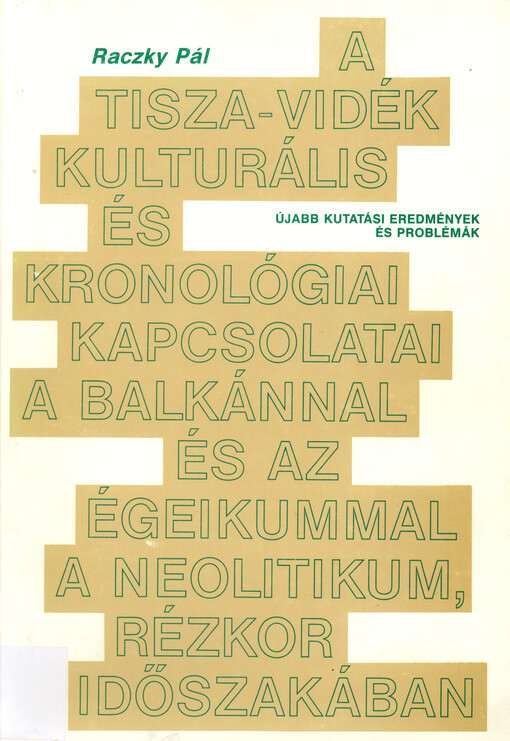 A Tisza-vidék kulturális és kronológiai kapcsolatai a Balkánnal és az Égeikummal a neolitikum, rézkor időszakában : újabb kutatási eredmények és problémák