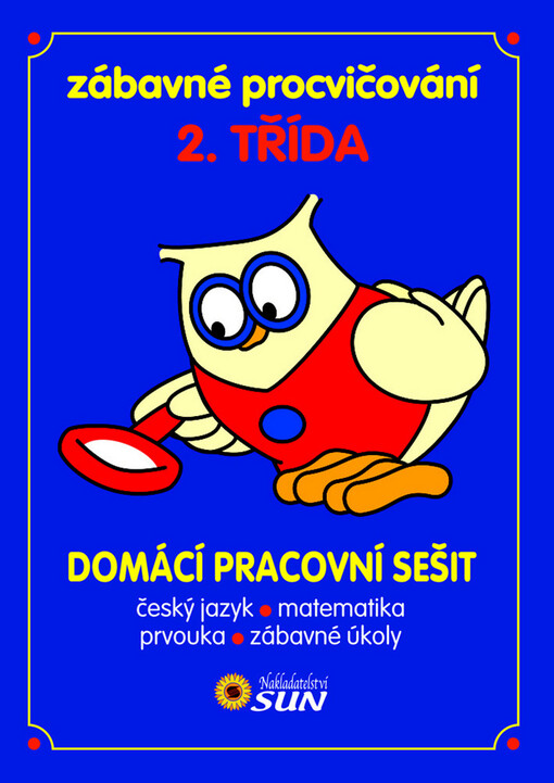 Zábavné procvičování - 2. třída :domácí pracovní sešit : český jazyk, matematika, prvouka, zábavné úkoly