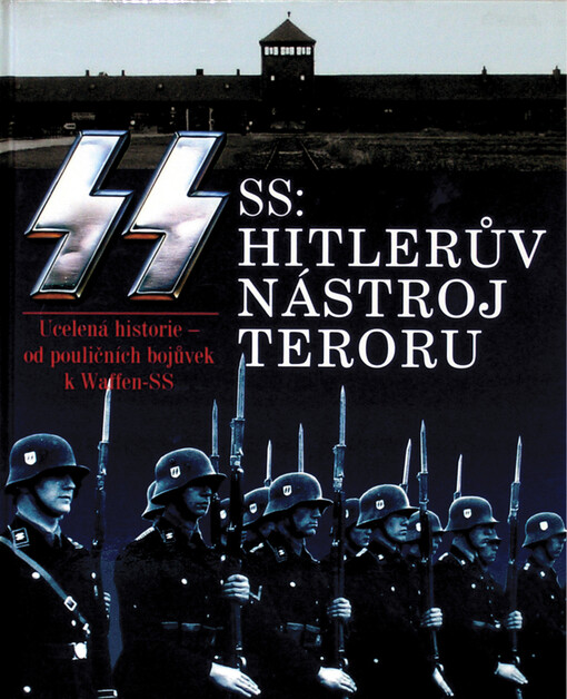 SS: Hitlerův nástroj teroru: [ucelená historie - od pouličních bojůvek k Waffen-SS]