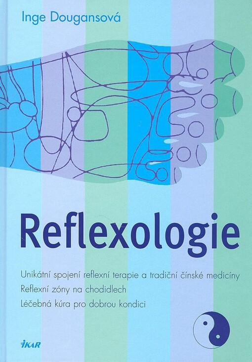 Reflexologie : unikátní spojení reflexní terapie a tradiční čínské medicíny : reflexní zóny na chodidlech : léčebná kúra pro dobrou kondici   