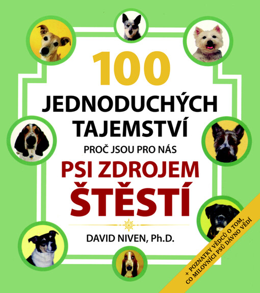 100 jednoduchých tajemství proč jsou pro nás psi zdrojem štěstí : poznatky vědců o tom, co milovníci psů dávno vědí