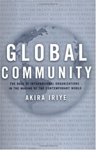 Global Community: The Role of International Organizations in the Making of the Contemporary World