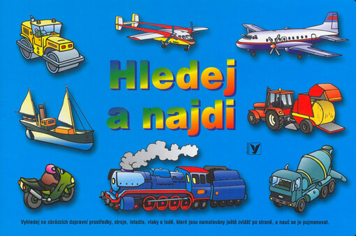 Hledej a najdi : vyhledej na obrázcích dopravní prostředky, stroje, letadla, vlaky a lodě, které jsou namalovány ještě zvlášť po straně, a nauč se je pojmenovat.