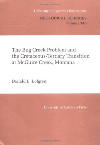 The Bug Creek Problem and the Cretaceous-Tertiary Transition at McGuire Creek, Montana (University of California Publications. Anthropological Recor)