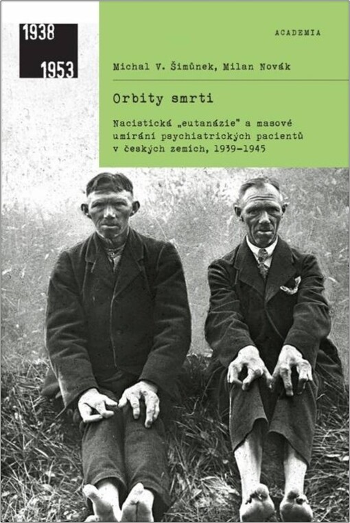 Orbity smrti : nacistická „eutanázie“ a masové umírání psychiatrických pacientů v českých zemích, 1939-1945