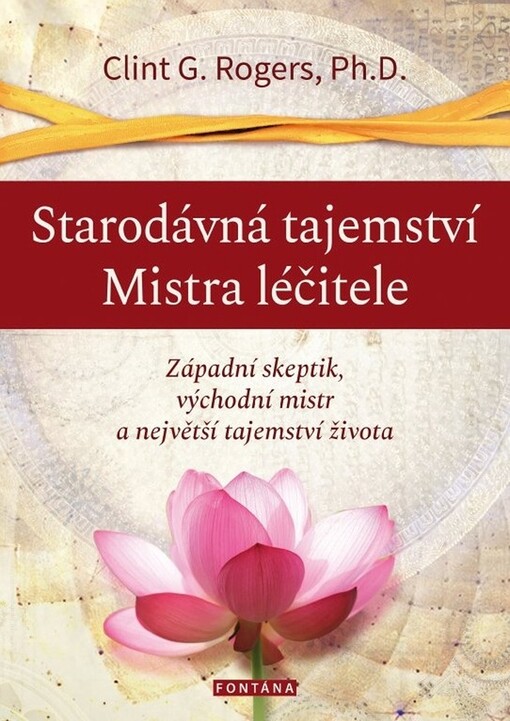 Starodávná tajemství Mistra léčitele : západní skeptik, východní mistr a největší tajemství života