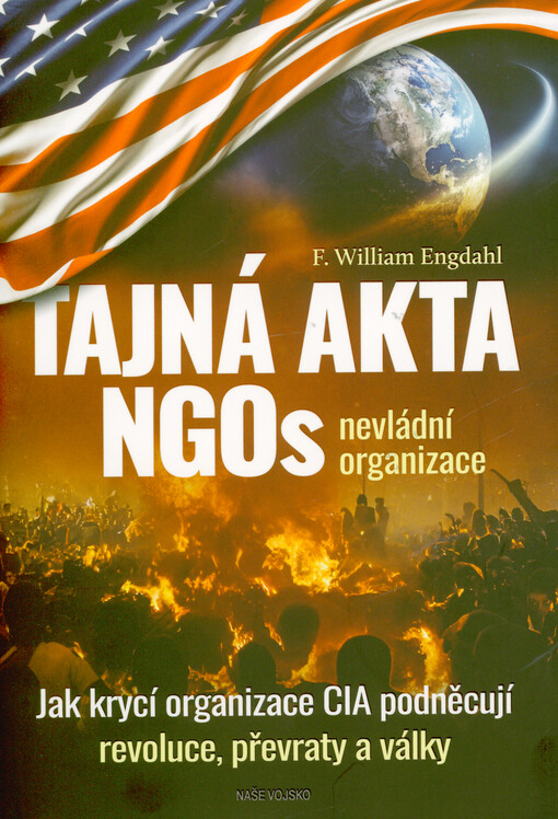 Tajná akta NGOs nevládní organizace : jak krycí organizace CIA podněcují revoluce, převraty a války