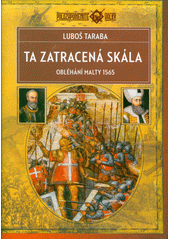 Ta zatracená skála : obléhání Malty 1565  (odkaz v elektronickém katalogu)