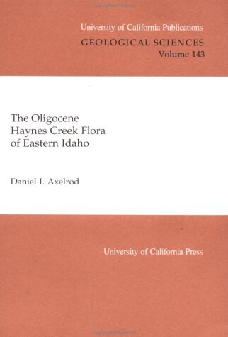 The Oligocene Haynes Creek Flora of Eastern Idaho (University of California Publications in Geological Sciences)