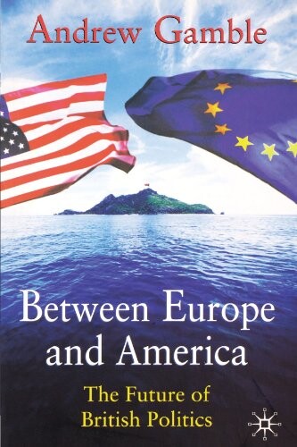 Between Europe and America : the future of british politics