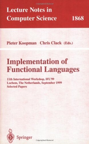 Implementation of Functional Languages: 11th International Workshop, IFL'99 Lochem, The Netherlands, September 7-10, 1999 Selected Papers (Lecture Notes in Computer Science)