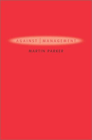 Against management :organization in the age of managerialism