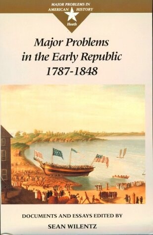 Major problems in the early republic, 1787-1848 :documents and essays