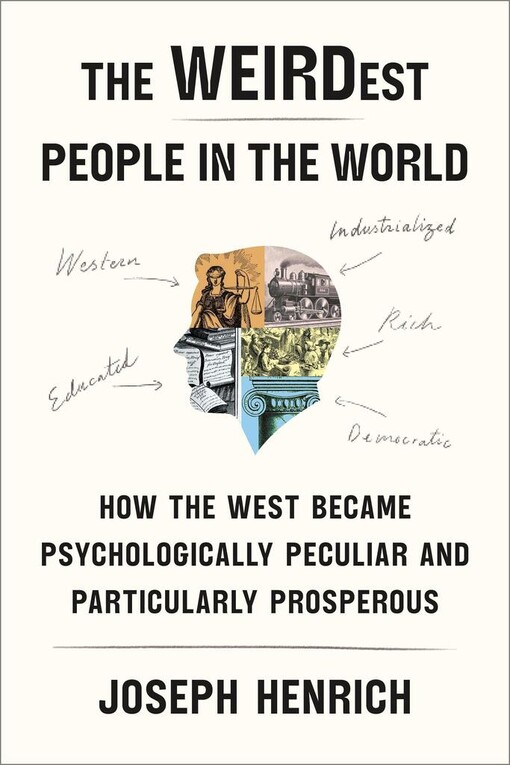 The weirdest people in the world :how the West became psychologically peculiar and particularly prosperous /