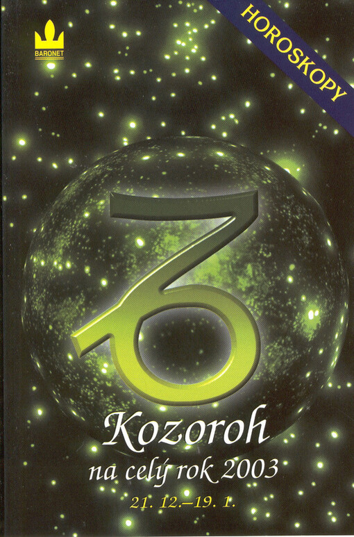 Kozoroh :21.12.-19.1. = Capricornus : 21.12.-19.1. = Horoskopy na rok 2003 : kozoroh : průvodce vaším osudem po celý rok 2003 (Var.) = Kozoroh na celý rok 2003 : 21.12.-19.1. : horoskopy (Var.)