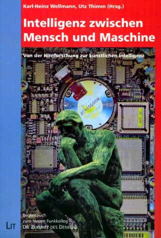 Intelligenz zwischen Mensch und Maschine. Von der Hirnforschung zur künstlichen Intelligenz.
