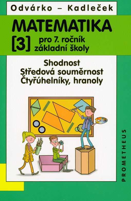 Matematika pro 7. ročník základní školy. (3), Shodnost, středová souměrnost, čtyřúhelníky, hranoly