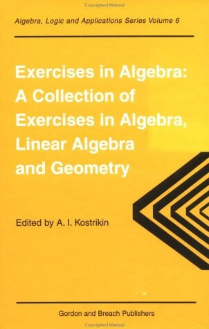 Exercises in Algebra (Algebra, Logic and Applications, Vol 6)