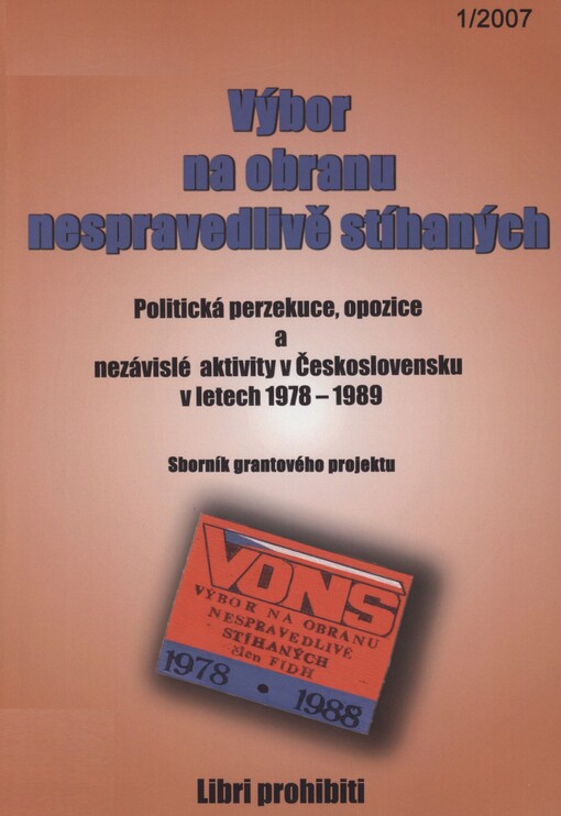 Výbor na obranu nespravedlivě stíhaných :politická perzekuce, opozice a nezávislé aktivity v Československu v letech 1978-1989 : sborník grantového projektu, 1. díl