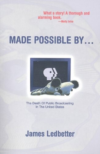 Made possible by-- :the death of public broadcasting in the United States