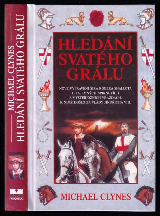Hledání svatého grálu : nové vyprávění Sira Rogera Shallota o jistých hanebných spiknutích a mysteriózních vraždách, k nimž došlo za vlády krále Jindřicha VIII. / 