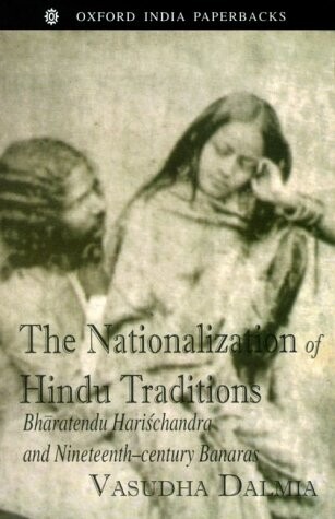 The nationalization of Hindu traditions :Bharatendu Haríśchandra and nineteenth-century Banaras