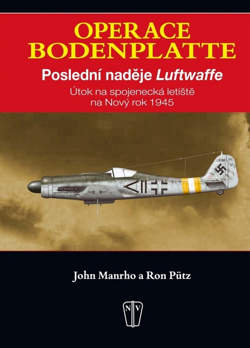 Operace Bodenplatte :poslední naděje Luftwaffe : útok na spojenecká letiště na Nový rok 1945