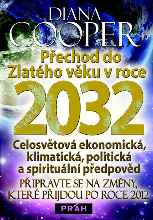 Přechod do Zlatého věku v roce 2032 :celosvětová ekonomická, klimatická, politická a spirituální předpověď : připravte se na změny, které přijdou po roce 2012