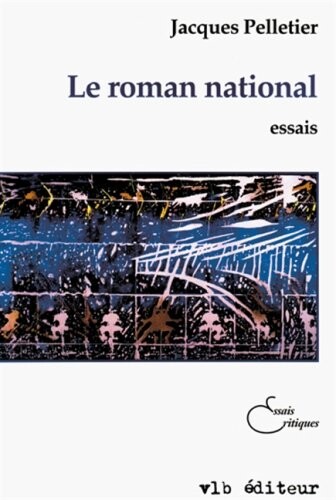 Le roman national : essais : néo-nationalisme et roman québécois contemporain   