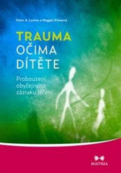 Trauma očima dítěte: probouzení obyčejného zázraku léčení : od raného dětství po dospívání
