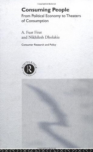 Consuming People: From Political Economy to Theatres of Consumption (Routledge Studies in Consumer Research)